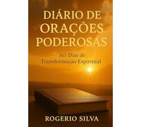 DIÁRIO DE ORAÇÕES PODEROSAS: 365 DIAS DE TRANSFORMAÇÃO ESPIRITUAL