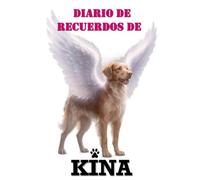DIARIO DE RECUERDOS DE KINA: Cuaderno para escribir tus emociones, sentimientos y recuerdos de la perrita Kina a través de un diario, cartas y letras. ... Diario para transitar el duelo de tu mascota.