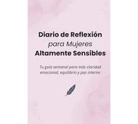 Diario de Reflexión para Mujeres Altamente Sensibles: Tu compañero semanal para mayor claridad emocional, equilibrio y calma interior