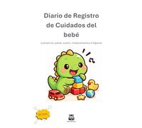 Diario de Registro de Cuidados del Bebé.: Lactancia, pañal, sueño, medicamentos e higiene. (Dino)