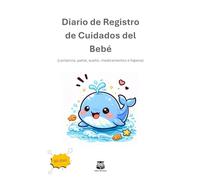 Diario de Registro de Cuidados del Bebé.: Lactancia, pañal, sueño, medicamentos e higiene (Whale)