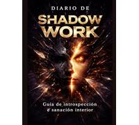 Diario de Shadow Work en Español: Guía práctica de introspección profunda para sanar heridas emocionales, gestionar ansiedad y fortalecer la autoconciencia
