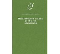 Diario de sueños y logros. Manifiesta con el alma, recibe con abundancia.: Cuaderno de manifestación y gratitud: 130 días de declaraciones positivas para atraer tu libertad financiera.
