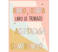 Diario de Terapia de Aceptación y Compromiso. ACT: Libro de Trabajo para la Terapia. Una guía práctica para acompañar tu proceso terapéutico. 4 Semanas.