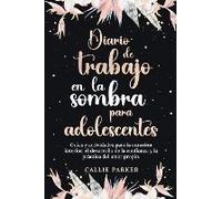 Diario De Trabajo En La Sombra Para Adolescentes Guías Y Actividades Para La Curación Interior, El Desarrollo De La Confianza Y La Práctica Del Amor Propio