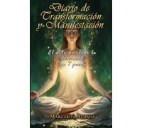 DIARIO DE TRANSFORMACIÓN Y MANIFESTACIÓN: EL ARTE DE CREAR LA REALIDAD EN SIETE PASOS