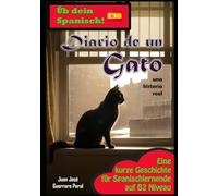 Diario de un Gato: Graded Spanish Readers / Spanisch B1 B2 Mittleres Niveau / Stufenweise Lektüre für Lernende / español nivel intermedio B1 B2 / Lecturas graduadas para estudiantes / Novela / Roman