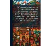 Diario De Viage De La Comision De Limites Que Puso El Gobierno De La Republica, Bajo La Direccion Del Exmo. Sr. General De Division D. Manuel De Mier Y Teran