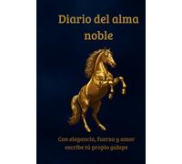 Diario del Alma Noble: Con Elegancia, Fuerza y Amor. Escribe tu Propio Galope.
