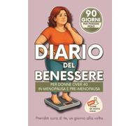 DIARIO DEL BENESSERE per donne over 40 in Menopausa e Pre-menopausa: 90 GIORNI PER PERDERE PESO con schede da compilare, consigli alimentari e lista della spesa