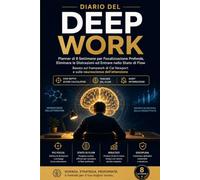 Diario del Deep Work: Planner 8 Settimane: Focus, Flow e No Distrazioni (Metodo Cal Newport). Con Depth Score, Tracker Flow e Audit Interruzioni