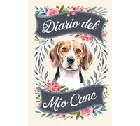 Diario del Mio Cane: Per monitorare salute e benessere del tuo amico a quattro zampe.