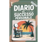 Diario del Successo Personale: Trasforma Chi Sei Oggi In Chi Hai Sempre Sognato Di Diventare, Una Pagina Alla Volta