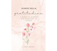 Diario della gratitudine: 5 minuti al giorno per ritrovare te stessa
