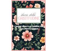 Diario della gratitudine: Cinque minuti al giorno per una mente serena