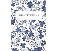 Diario della gratitudine - Copertina Bianca e Fiori Blu: Per vivere con intenzione e gioia
