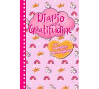 Diario della gratitudine per bambine meravigliose: Un diario guidato che aiuta le bambine a conoscere e coltivare la gratitudine attraverso attività sempre diverse