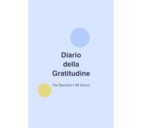 Diario della Gratitudine per Bambini: 90 giorni per scoprire le cose belle della vita