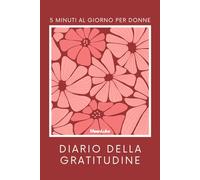 Diario della Gratitudine per Donne 365 Giorni: 5 Minuti al Giorno per Manifestare la Felicità e il Pensiero Positivo: Un Anno di Affermazioni ... Vita, Ridurre lo Stress e Ritrovare se Stessi