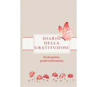 Diario della Gratitudine: Piccoli pensieri, grandi trasformazioni.