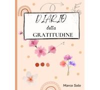 Diario della Gratitudine: Trasforma Ogni Giorno in un Dono