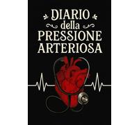 Diario Della Pressione Arteriosa: Registro giornaliero per il monitoraggio della pressione arteriosa e della frequenza cardiaca, utile per prendersi ... il medico. -18-