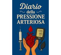 Diario Della Pressione Arteriosa: Registro giornaliero per il monitoraggio della pressione arteriosa e della frequenza cardiaca, utile per prendersi ... con il medico. -19-