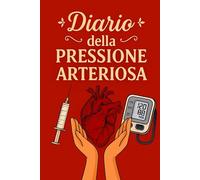 Diario Della Pressione Arteriosa: Registro giornaliero per il monitoraggio della pressione arteriosa e della frequenza cardiaca, utile per prendersi ... medico. -10-