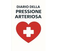 Diario Della Pressione Arteriosa: .Registro giornaliero per il monitoraggio della pressione arteriosa e della frequenza cardiaca, utile per prendersi ... il medico. -16-
