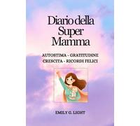 DIARIO DELLA SUPER MAMMA! AUTOSTIMA, CRESCITA PERSONALE, GRATITUDINE, RICORDI FELICI! CREDI IN TE STESSA!: REGALO FESTA DELLA MAMMA, NUOVA NASCITA, CRESCITA PERSONALE