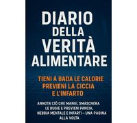 Diario della Verità Alimentare Annota ciò che mangi. in 101 Pagine: Smaschera le Bugie e previeni pancia, nebbia mentale e infarti - una pagina alla volta.
