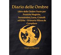 Diario delle Ombre: Libro delle Ombre Vuoto per Pratiche Magiche, Incantesimi, Luna, Cristalli ed Erbe - Grimorio Wicca da Compilare