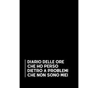 Diario delle ore che ho perso dietro a problemi che non sono miei: Taccuino per appunti, Quaderno divertente per colleghi | Umorismo da ufficio. ... di classe | Formato A5 con 110 pagine!