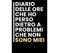 Diario Delle ore Che ho Perso Dietro a Problemi Che non Sono Miei: Taccuino per appunti. Taccuino A5 con Frasi Divertenti per Appunti / idea regalo Per tutti quelli che ami.