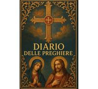 Diario delle Preghiere: Conserva le tue preghiere più preziose in questo diario personale. Puoi tenerle per te oppure condividerle con i tuoi cari.