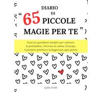 Diario di "65 Piccole Magie per Te": Esercizi quotidiani semplici per coltivare la gratitudine, ritrovare la calma, l'energia, il pensiero positivo e la leggerezza ogni giorno