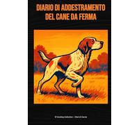 Diario di addestramento del cane da ferma: Il compagno ideale per tracciare ogni passo del tuo cane da ferma