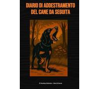 Diario di addestramento del cane da seguita: Per Segugi Italiani, Ariégeois, Porcelaine, Beagle e Mute da Cinghiale e Lepre