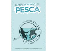 Diario di Bordo di Pesca: Giornale del Pescatore | Note su Pesci, Esche, Temperatura, Fasi Lunari e Condizioni di Pesca | 112 Pagine