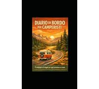 DIARIO DI BORDO PER CAMPERISTi: Il compagno di viaggio per ogni avventura su ruote