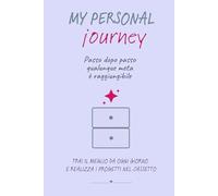 Diario di crescita personale MY PERSONAL JOURNEY: passo dopo passo qualunque meta è raggiungibile | Journal per trarre il meglio da ogni giorno e realizzare i progetti nel cassetto