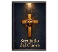 Diario di Liberazione Interiore ed Esame di Coscienza Quotidiano per 100 Giorni di Crescita Spirituale: Strumento pratico per ogni cristiano che cerca la conversione del cuore