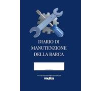 Diario di Manutenzione della Barca: Organizza interventi, controlli e lavori a bordo - Per barche a vela, motore e gommoni
