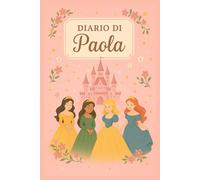 Diario di Paola - Quaderno per Appunti a Righe 6x9 | Tema Principessa | 100 Pagine Eleganti: Quaderno personalizzato a righe con copertina fiabesca, perfetto per scuola, ufficio e pensieri quotidiani