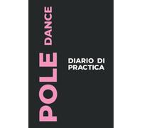 Diario Di Practica Di Pole Dance: Il Regalo Perfetto Per Catturare I Tuoi Preziosi Momenti Di Ballo La Pole Dance!