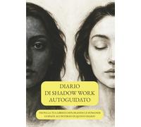 DIARIO DI SHADOW WORK AUTOGUIDATO. TROVA LA TUA LIBERTÀ ESPLORANDO LE DOMANDE GUIDATE ALL’INTERNO DI QUESTO DIARIO: Un percorso di riflessione, guarigione e crescita personale