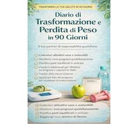 Diario di Trasformazione e Perdita di Peso in 90 Giorni: Il tuo partner quotidiano di responsabilità per costruire abitudini sane, monitorare i progressi e raggiungere i tuoi obiettivi di fitness