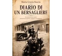Diario di un Bersagliere: La storia di un uomo attraverso la guerra, l'amore e la memoria