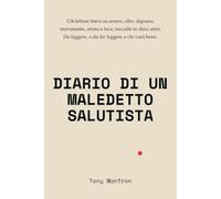 Diario di un Maledetto Salutista: 134 letture brevi su sonno, cibo, digiuno, movimento, stress e luce, raccolte in dieci anni. Da leggere, o da far leggere a chi vuoi bene.