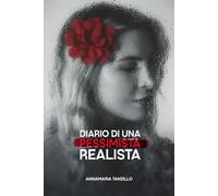 Diario di una pessimista realista: Il racconto di chi ha scelto di guardarsi dentro, sfidare le ombre e dare nuova luce alla propria vita